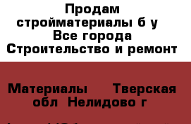 Продам стройматериалы б/у - Все города Строительство и ремонт » Материалы   . Тверская обл.,Нелидово г.